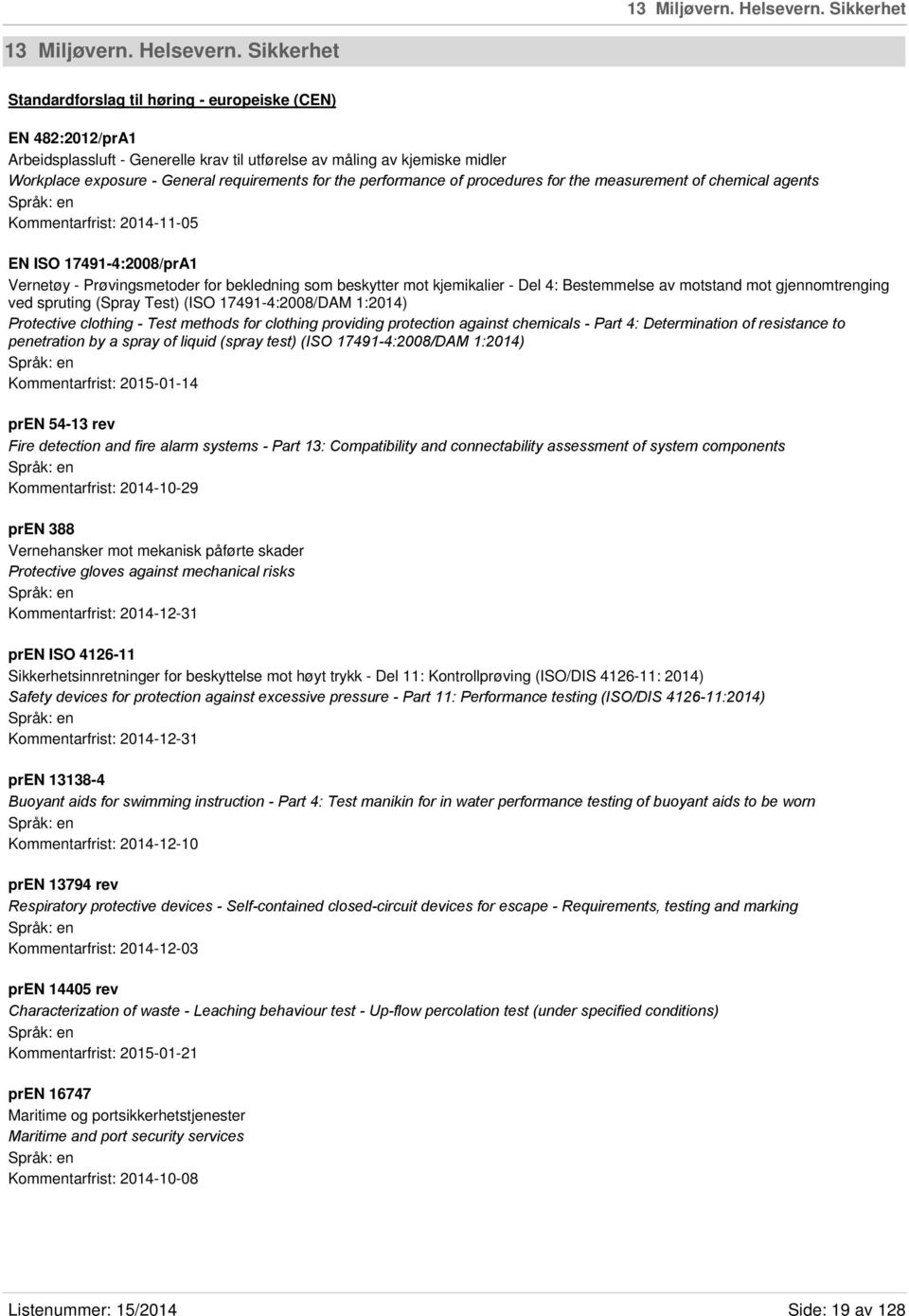 requirements for the performance of procedures for the measurement of chemical agents Kommentarfrist: 2014-11-05 EN ISO 17491-4:2008/prA1 Vernetøy - Prøvingsmetoder for bekledning som beskytter mot