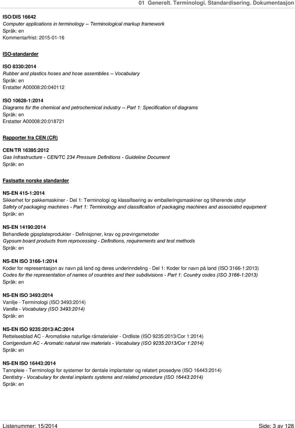 assemblies -- Vocabulary Erstatter A00008:20:040112 ISO 10628-1:2014 Diagrams for the chemical and petrochemical industry -- Part 1: Specification of diagrams Erstatter A00008:20:018721 Rapporter fra