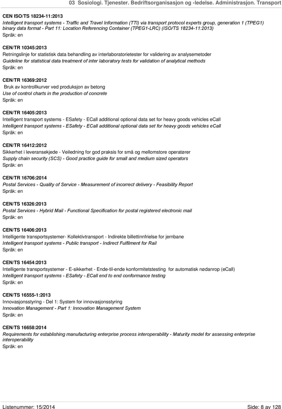 Location Referencing Container (TPEG1-LRC) (ISO/TS 18234-11:2013) CEN/TR 10345:2013 Retningslinje for statistisk data behandling av interlaboratorietester for validering av analysemetoder Guideline