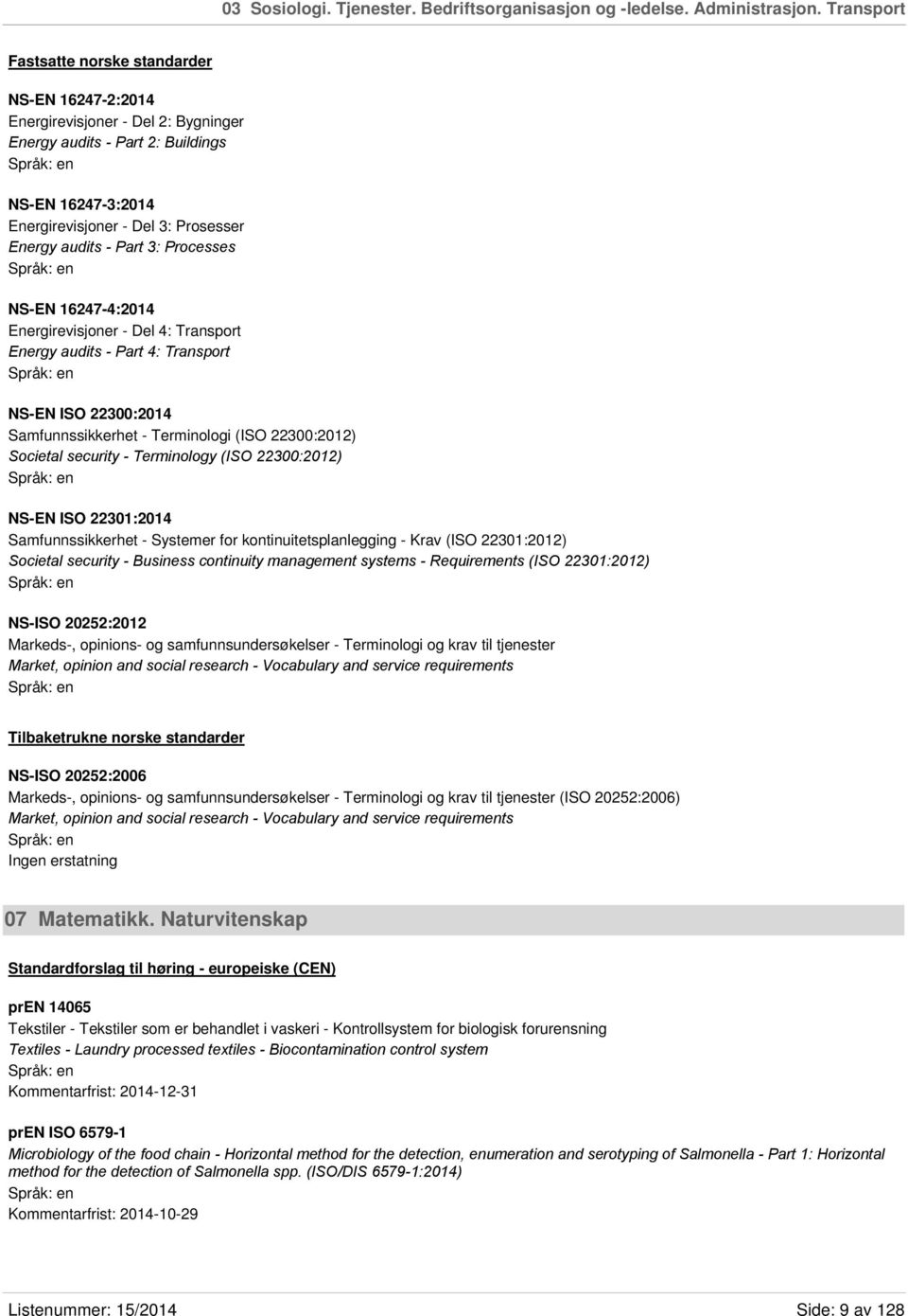 Part 3: Processes NS-EN 16247-4:2014 Energirevisjoner - Del 4: Transport Energy audits - Part 4: Transport NS-EN ISO 22300:2014 Samfunnssikkerhet - Terminologi (ISO 22300:2012) Societal security -