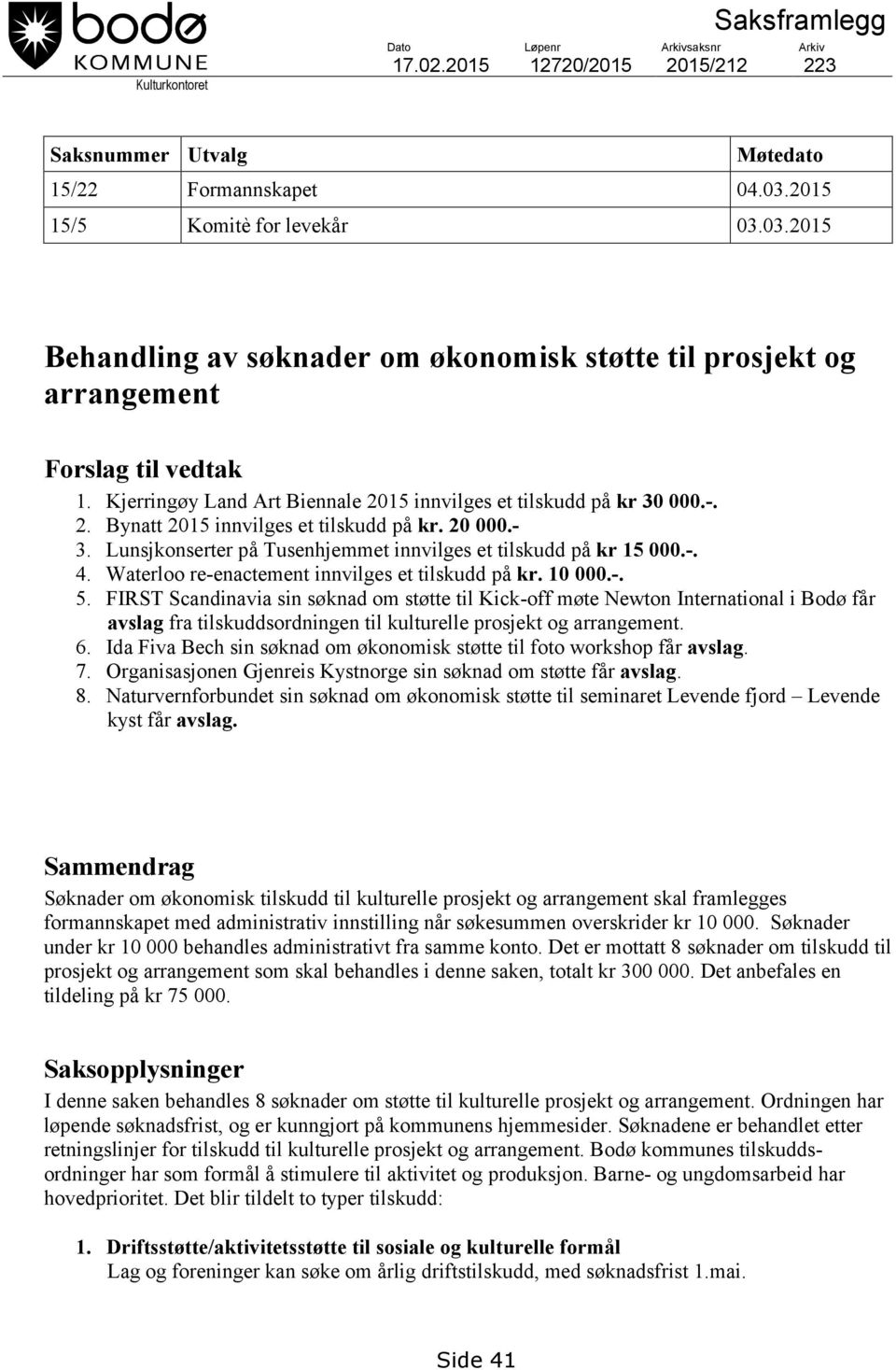 Kjerringøy Land Art Biennale 2015 innvilges et tilskudd på kr 30 000.-. 2. Bynatt 2015 innvilges et tilskudd på kr. 20 000.- 3. Lunsjkonserter på Tusenhjemmet innvilges et tilskudd på kr 15 000.-. 4.