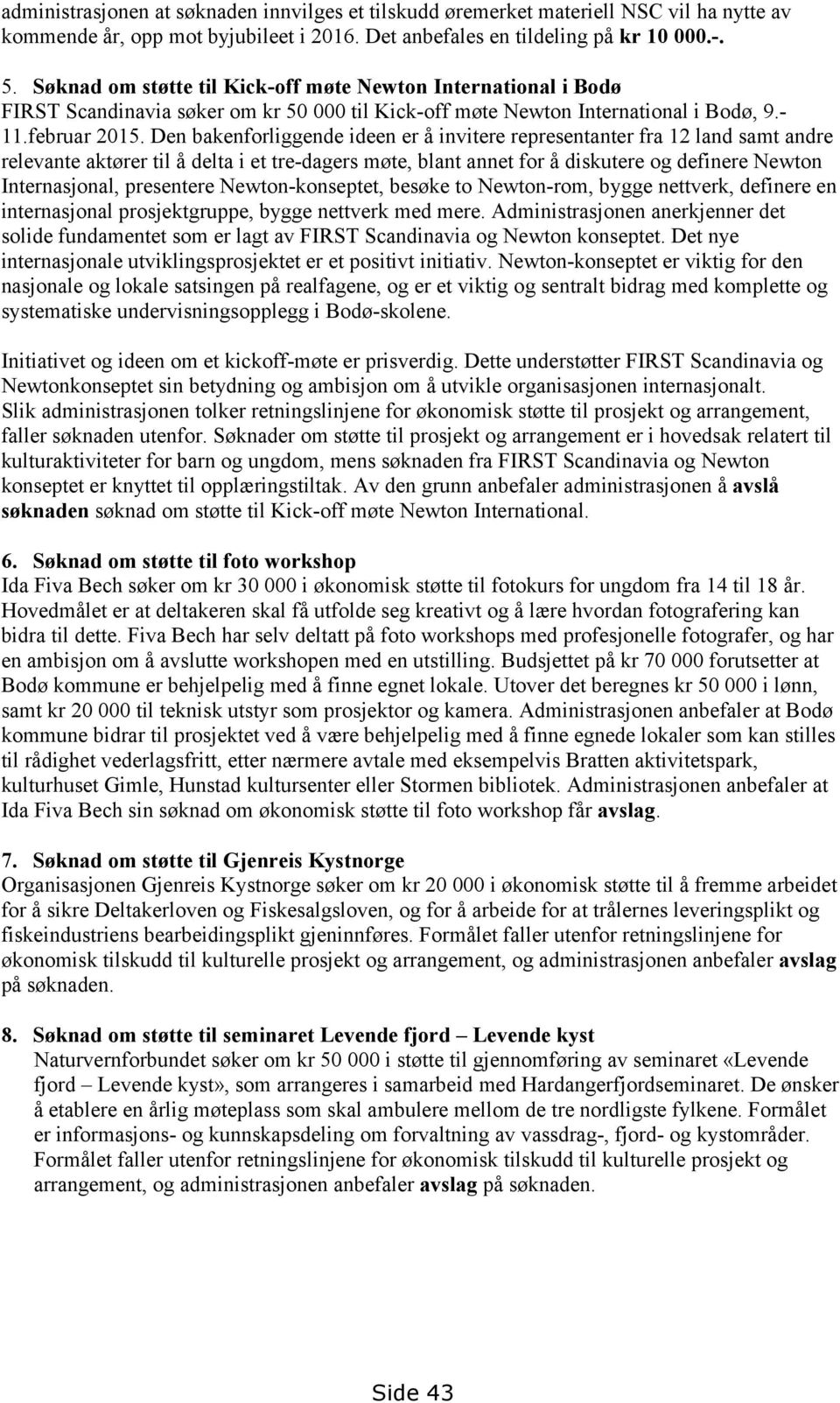 Den bakenforliggende ideen er å invitere representanter fra 12 land samt andre relevante aktører til å delta i et tre-dagers møte, blant annet for å diskutere og definere Newton Internasjonal,