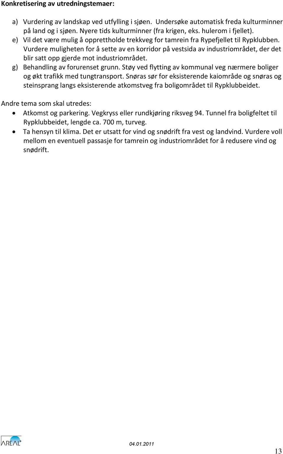 Vurdere muligheten for å sette av en korridor på vestsida av industriområdet, der det blir satt opp gjerde mot industriområdet. g) Behandling av forurenset grunn.