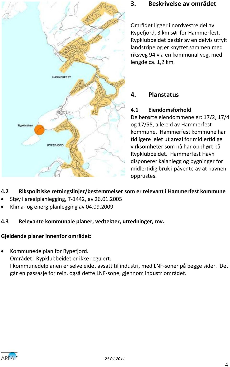 1 Eiendomsforhold De berørte eiendommene er: 17/2, 17/4 og 17/55, alle eid av Hammerfest kommune.