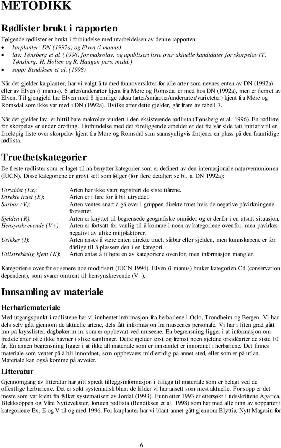 (1998) Når det gjelder karplanter, har vi valgt å ta med funnoversikter for alle arter som nevnes enten av DN (1992a) eller av Elven (i manus).