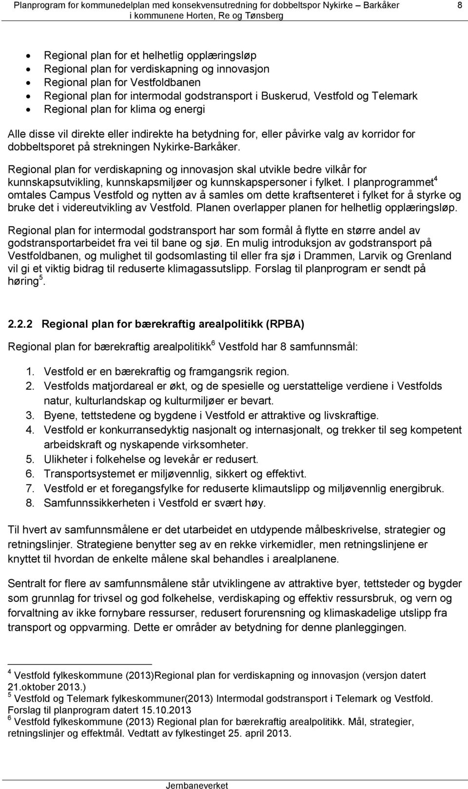 Regional plan for verdiskapning og innovasjon skal utvikle bedre vilkår for kunnskapsutvikling, kunnskapsmiljøer og kunnskapspersoner i fylket.