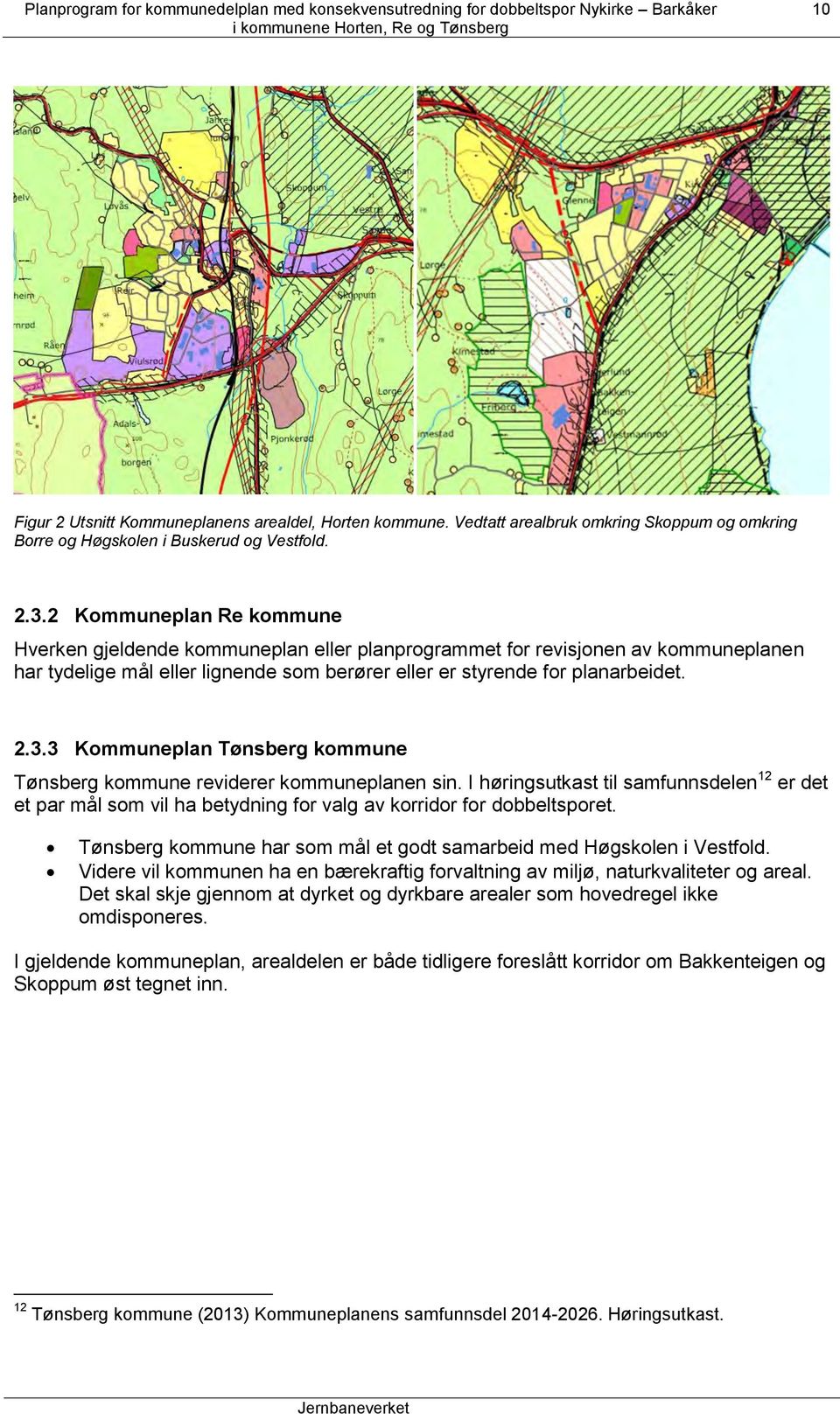 3 Kommuneplan Tønsberg kommune Tønsberg kommune reviderer kommuneplanen sin. I høringsutkast til samfunnsdelen 12 er det et par mål som vil ha betydning for valg av korridor for dobbeltsporet.