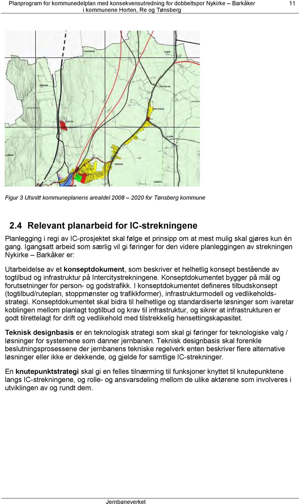 Igangsatt arbeid som særlig vil gi føringer for den videre planleggingen av strekningen Nykirke Barkåker er: Utarbeidelse av et konseptdokument, som beskriver et helhetlig konsept bestående av