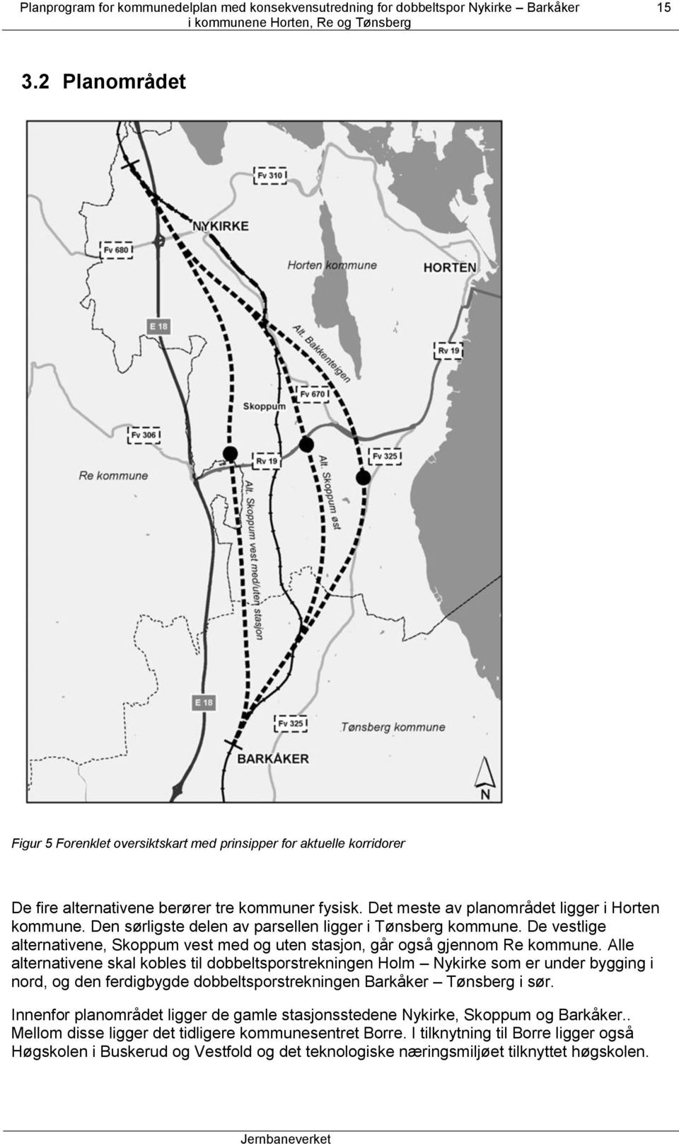 Alle alternativene skal kobles til dobbeltsporstrekningen Holm Nykirke som er under bygging i nord, og den ferdigbygde dobbeltsporstrekningen Barkåker Tønsberg i sør.
