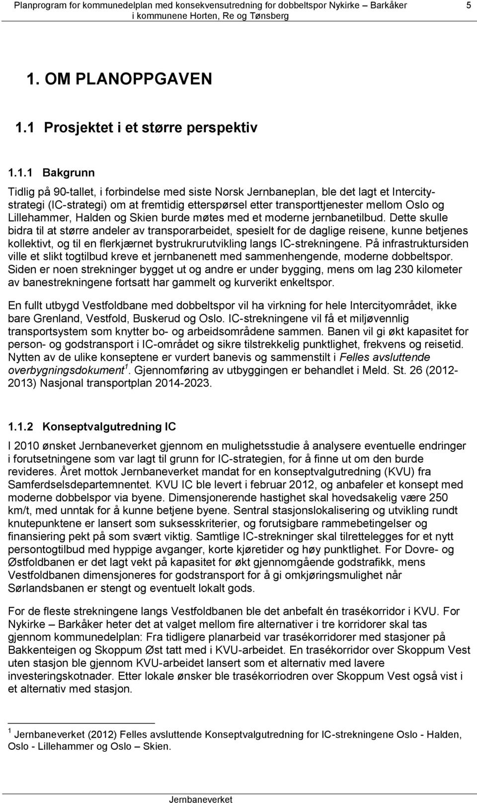 Dette skulle bidra til at større andeler av transporarbeidet, spesielt for de daglige reisene, kunne betjenes kollektivt, og til en flerkjærnet bystrukrurutvikling langs IC-strekningene.