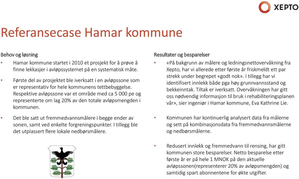 Respektive avløpssone var et område med ca 5 000 pe og representerte om lag 20% av den totale avløpsmengden i kommunen.