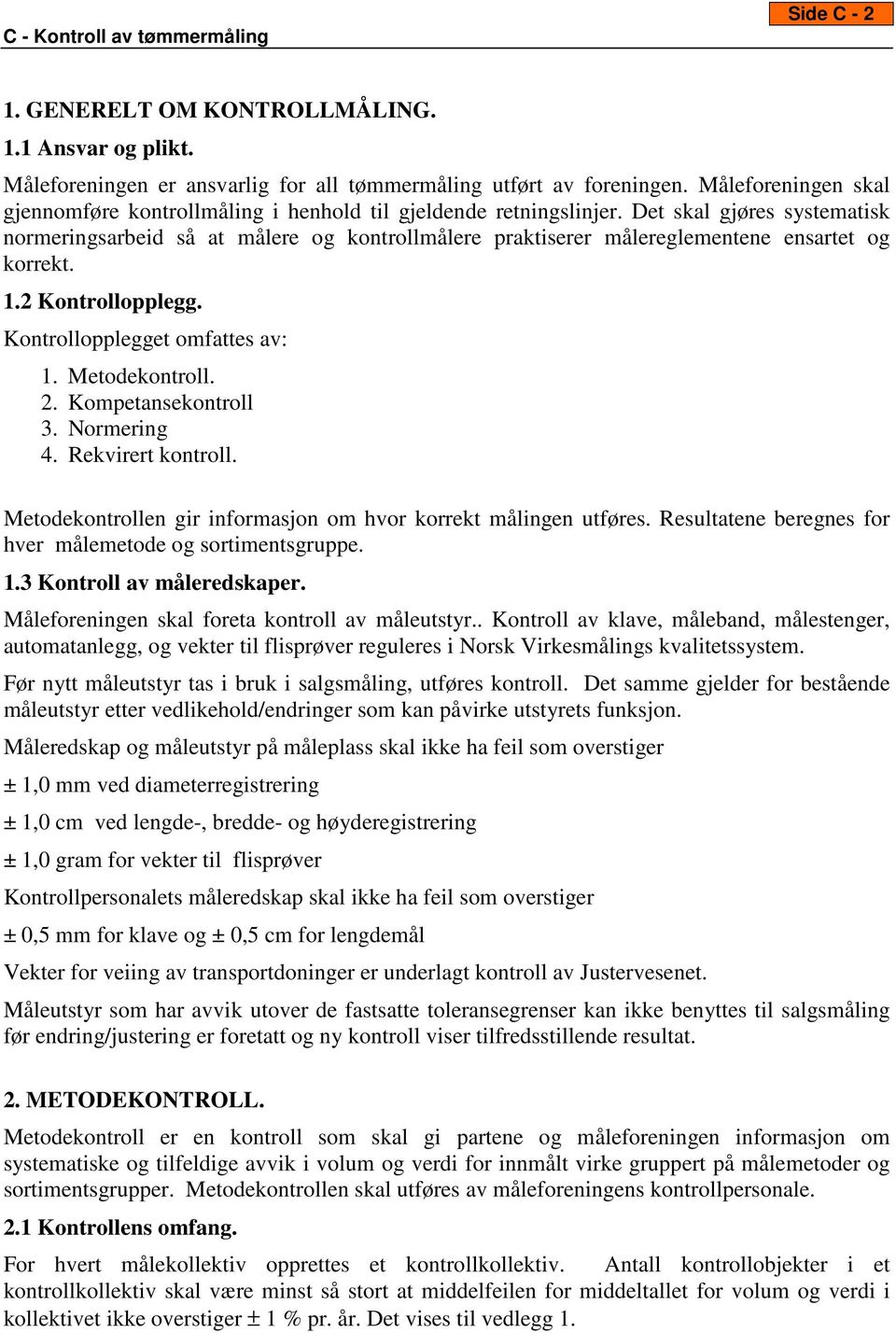 Det skal gjøres systematisk normeringsarbeid så at målere og kontrollmålere praktiserer målereglementene ensartet og korrekt. 1.2 Kontrollopplegg. Kontrollopplegget omfattes av: 1. Metodekontroll. 2.