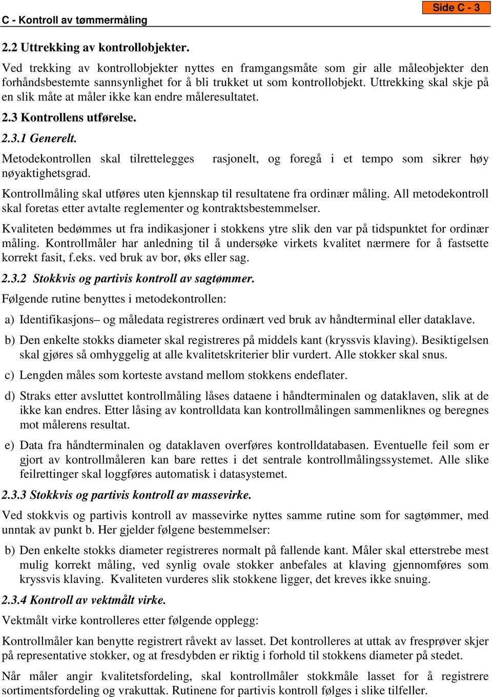 Uttrekking skal skje på en slik måte at måler ikke kan endre måleresultatet. 2.3 Kontrollens utførelse. 2.3.1 Generelt. Metodekontrollen skal tilrettelegges nøyaktighetsgrad.