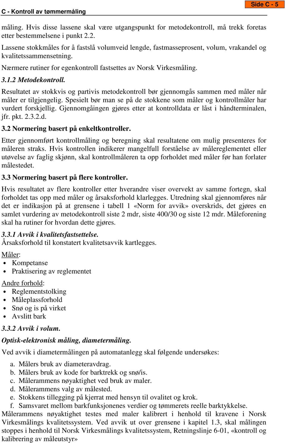 2 Metodekontroll. Resultatet av stokkvis og partivis metodekontroll bør gjennomgås sammen med måler når måler er tilgjengelig.