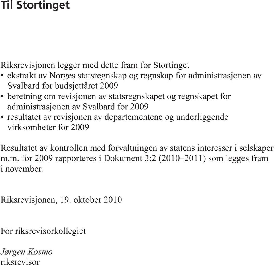 av departementene og underliggende virksomheter for 2009 Resultatet av kontrollen med forvaltningen av statens interesser i selskaper m.m. for 2009 rapporteres i Dokument 3:2 (2010 2011) som legges fram i november.