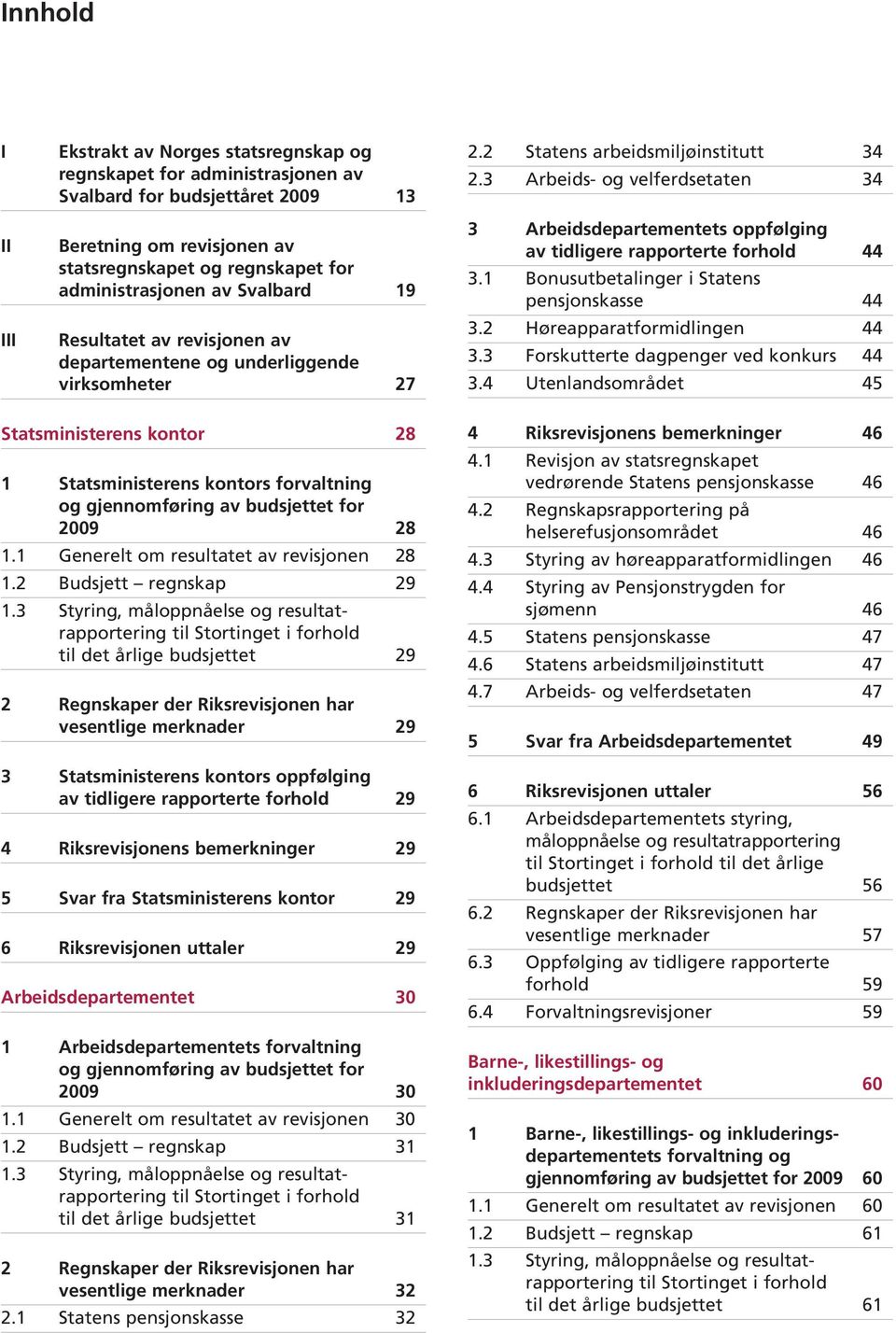 3 Arbeids- og velferdsetaten 34 3 Arbeidsdepartementets oppfølging av tidligere rapporterte forhold 44 3.1 Bonusutbetalinger i Statens pensjonskasse 44 3.2 Høreapparatformidlingen 44 3.