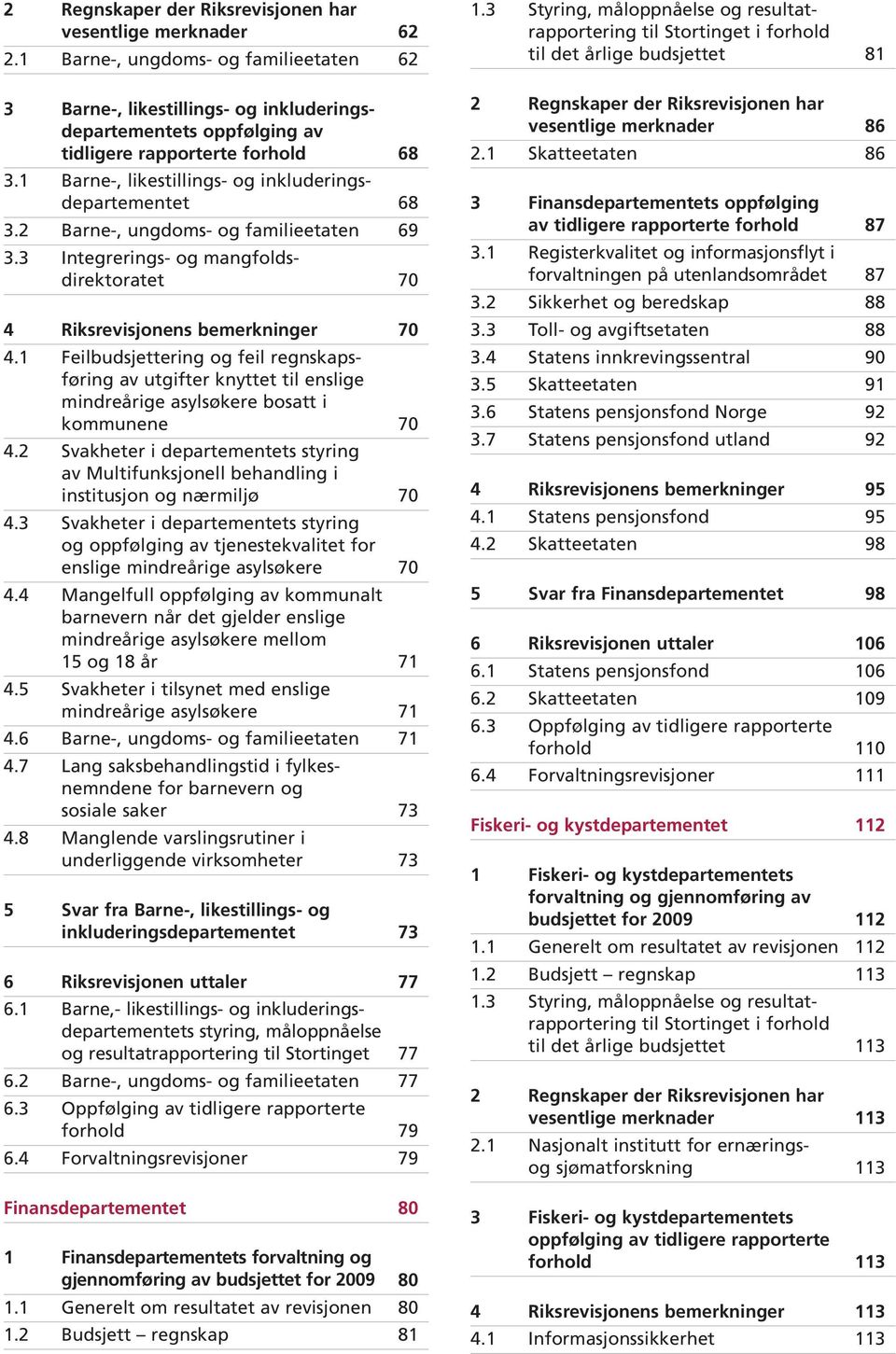 1 Barne-, likestillings- og inkluderingsdepartementet 68 3.2 Barne-, ungdoms- og familieetaten 69 3.3 Integrerings- og mangfoldsdirektoratet 70 4 Riksrevisjonens bemerkninger 70 4.