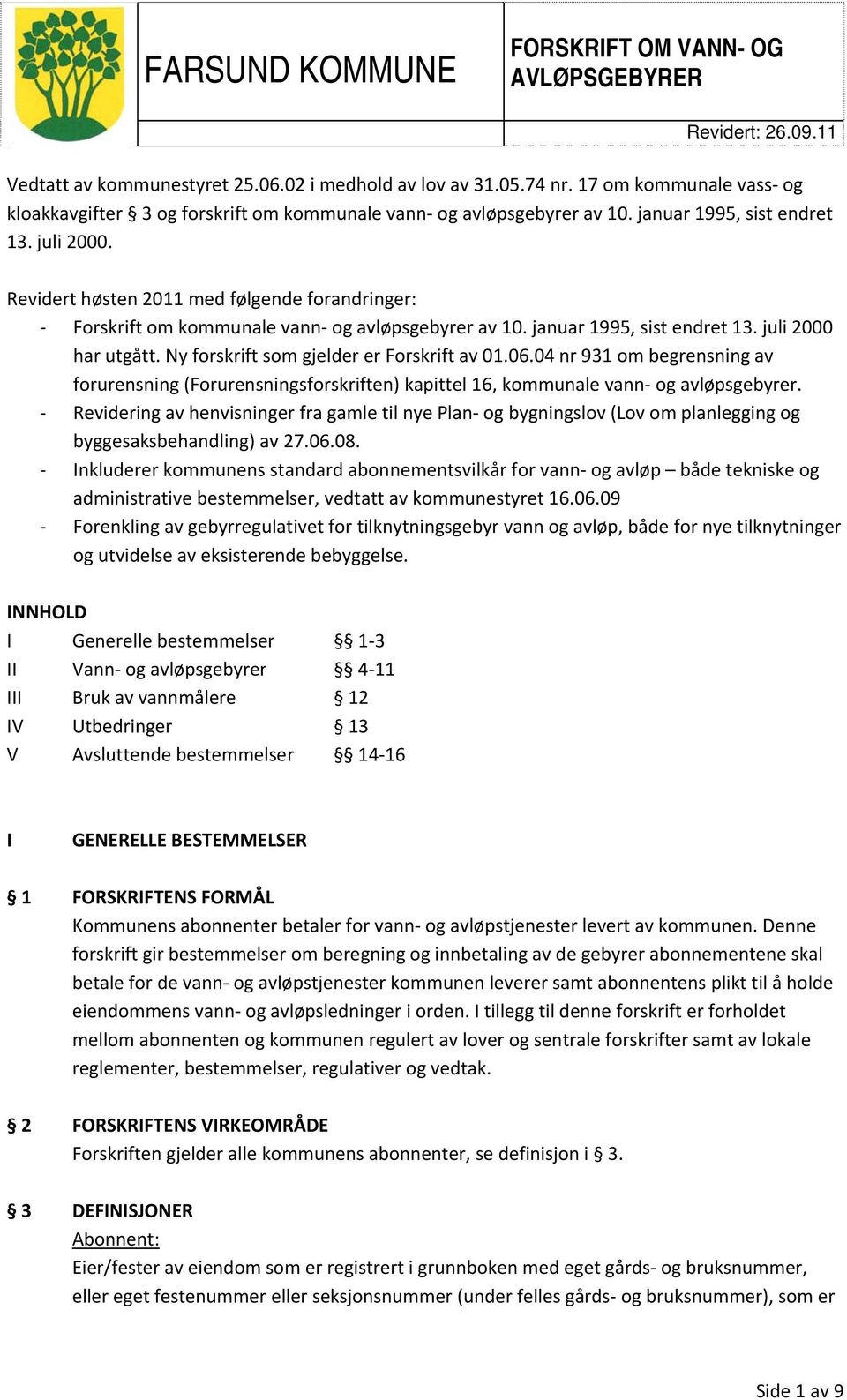 Ny forskrift som gjelder er Forskrift av 01.06.04 nr 931 om begrensning av forurensning (Forurensningsforskriften) kapittel 16, kommunale vann og avløpsgebyrer.