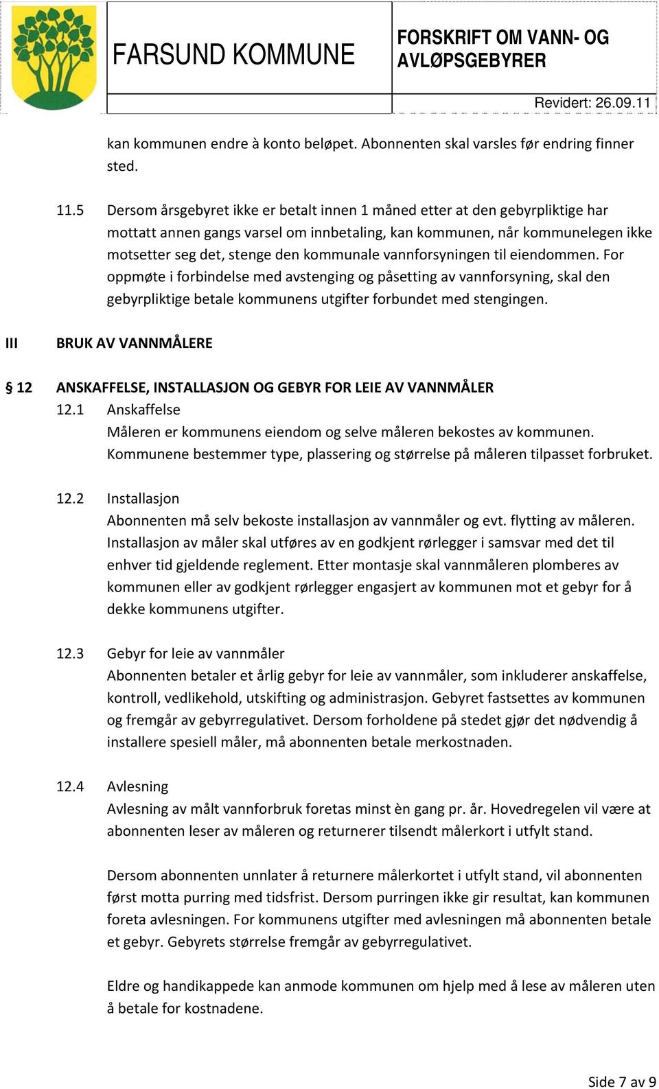 vannforsyningen til eiendommen. For oppmøte i forbindelse med avstenging og påsetting av vannforsyning, skal den gebyrpliktige betale kommunens utgifter forbundet med stengingen.