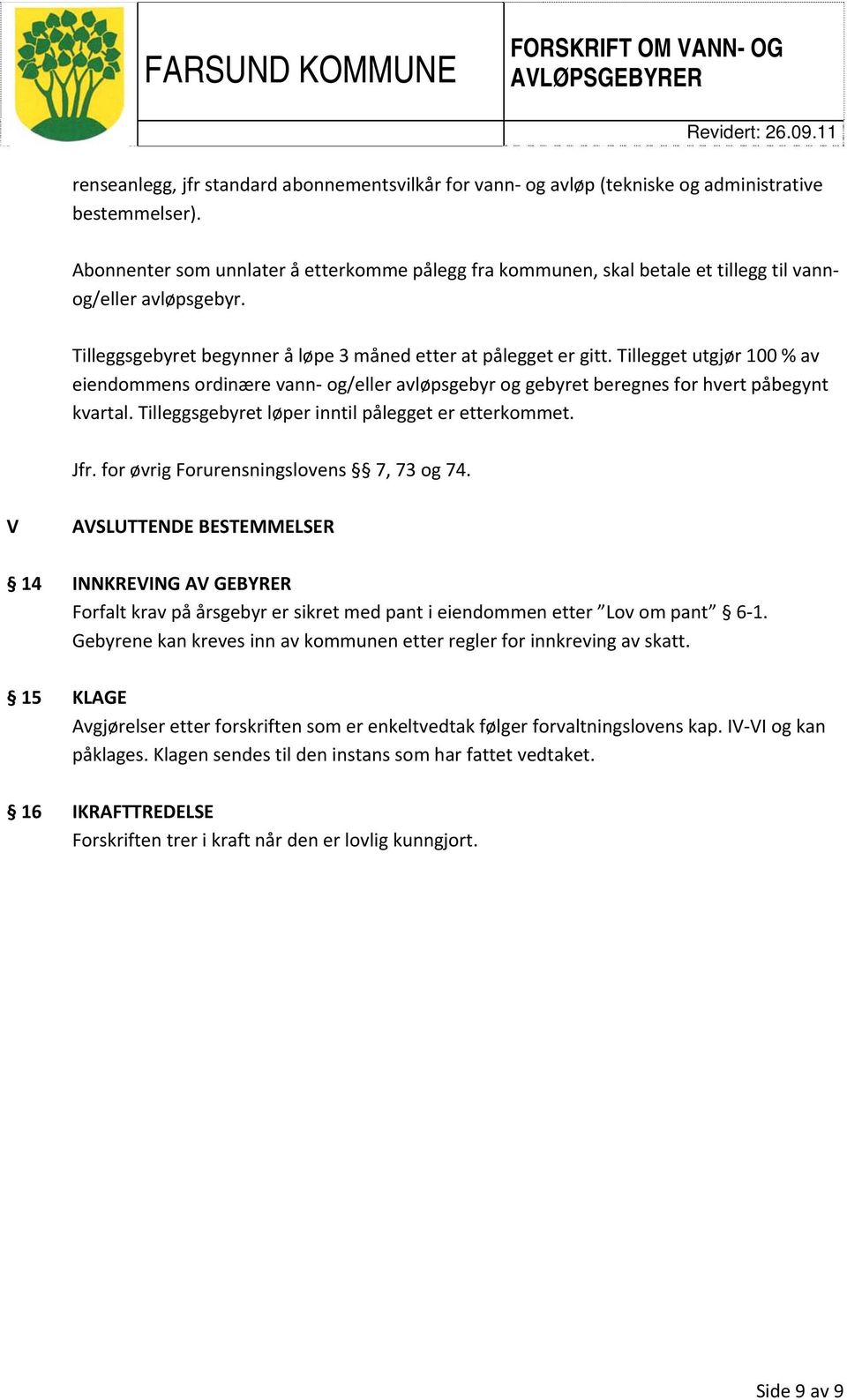 Tillegget utgjør 100 % av eiendommens ordinære vann og/eller avløpsgebyr og gebyret beregnes for hvert påbegynt kvartal. Tilleggsgebyret løper inntil pålegget er etterkommet. Jfr.