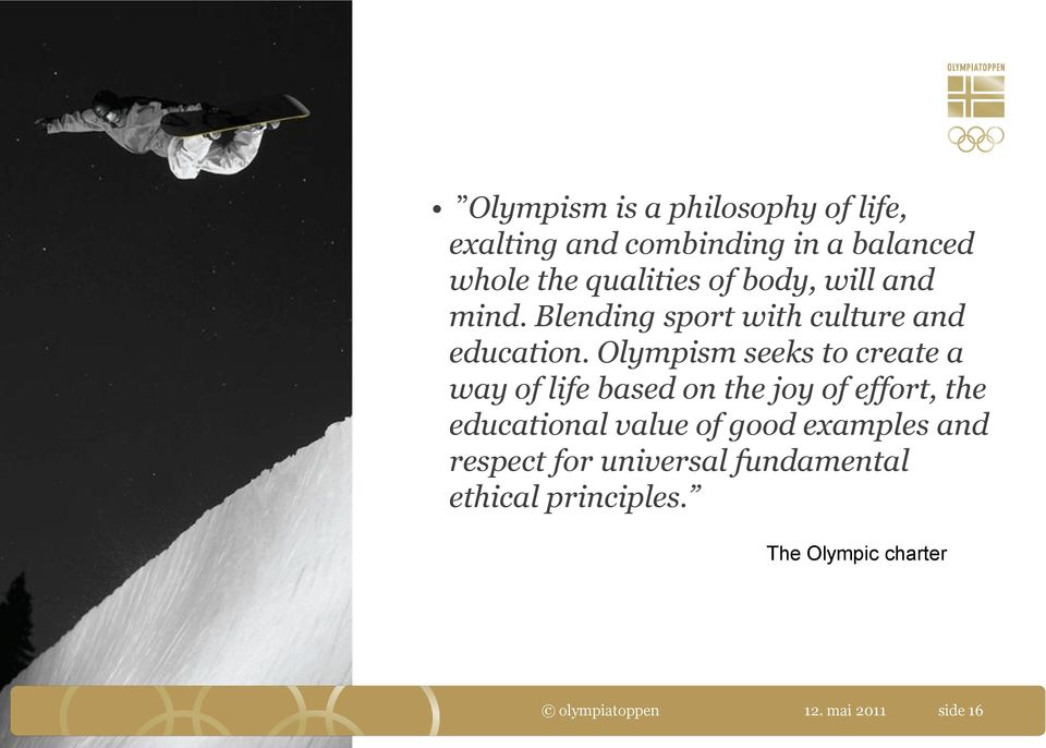 Olympism seeks to create a way of life based on the joy of effort, the educational value of