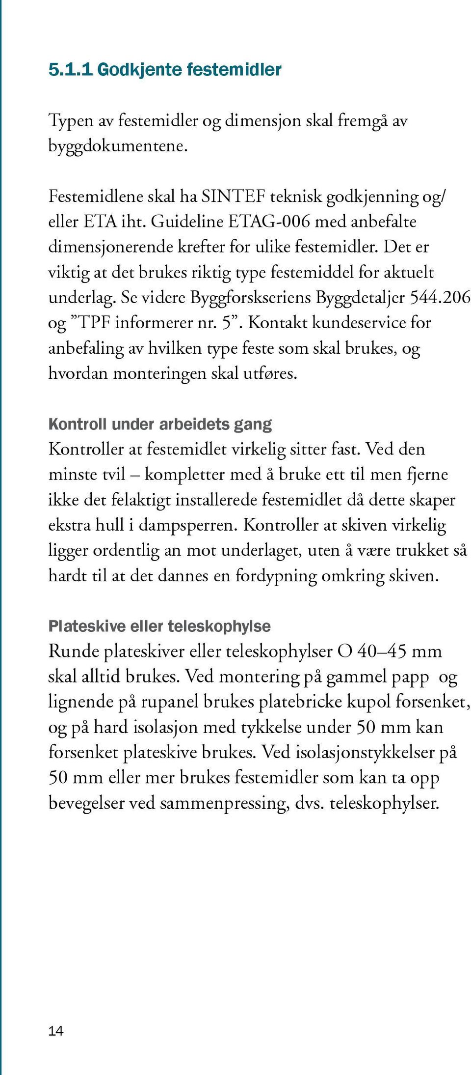 206 og TPF informerer nr. 5. Kontakt kundeservice for anbefaling av hvilken type feste som skal brukes, og hvordan monteringen skal utføres.