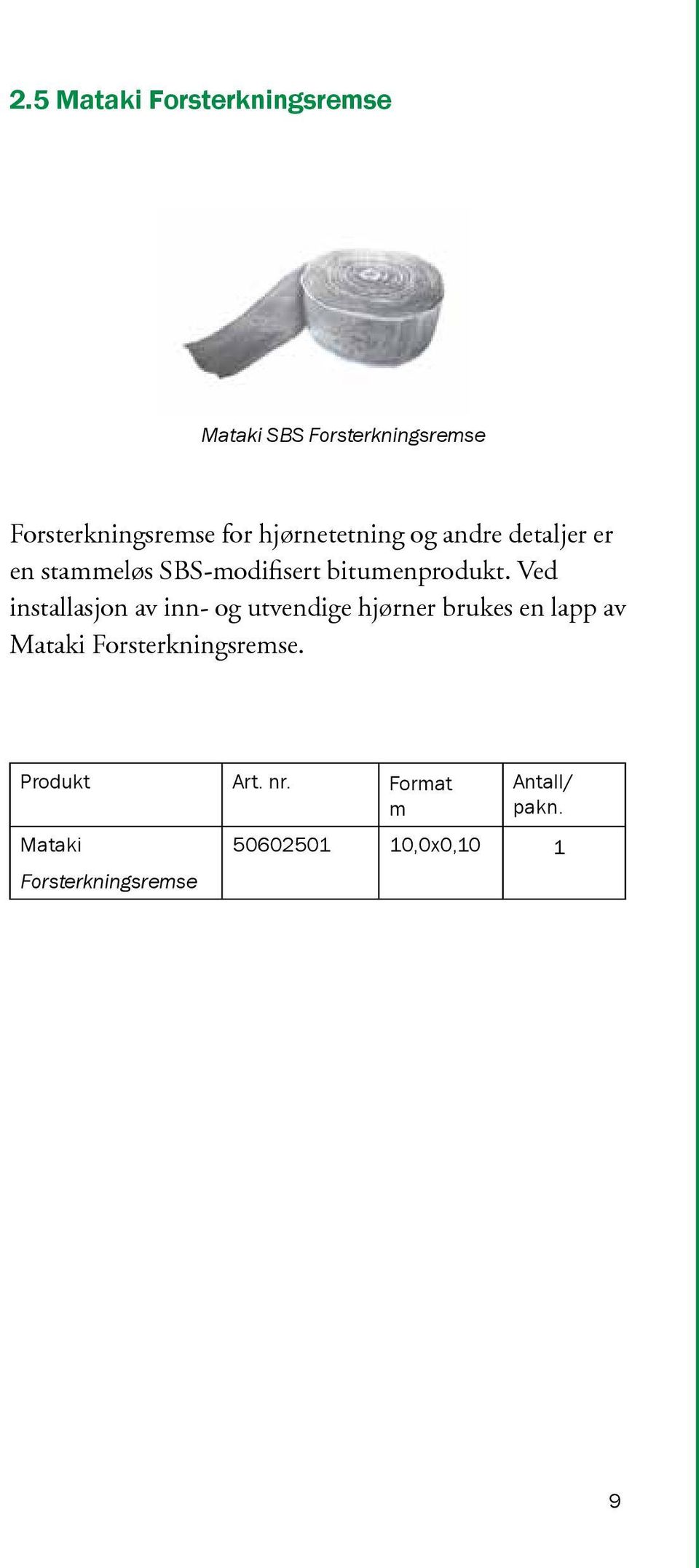 Ved installasjon av inn- og utvendige hjørner brukes en lapp av Mataki