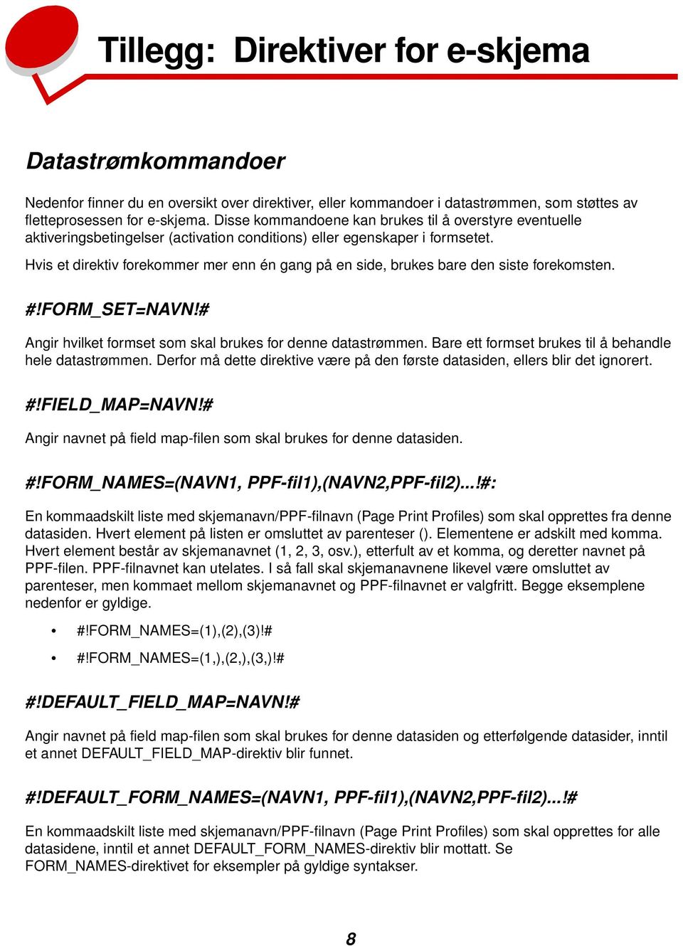 Hvis et direktiv forekommer mer enn én gang på en side, brukes bare den siste forekomsten. #!FORM_SET=NAVN!# Angir hvilket formset som skal brukes for denne datastrømmen.