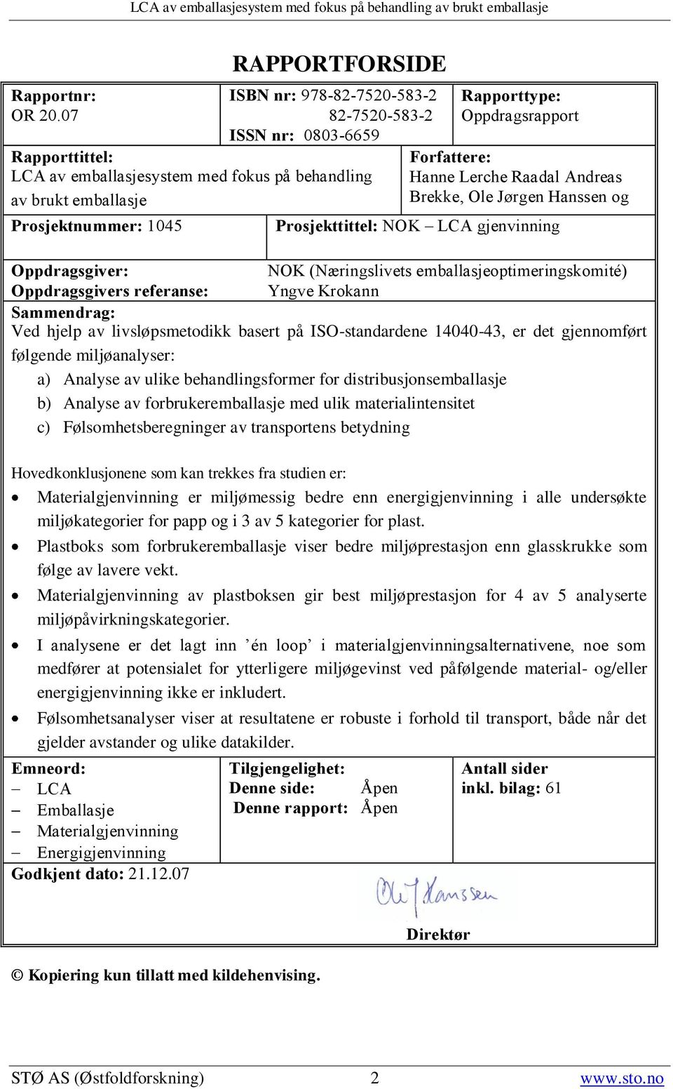 Oppdragsrapport Forfattere: Hanne Lerche Raadal Andreas Brekke, Ole Jørgen Hanssen og Prosjekttittel: NOK LCA gjenvinning Oppdragsgiver: NOK (Næringslivets emballasjeoptimeringskomité) Oppdragsgivers