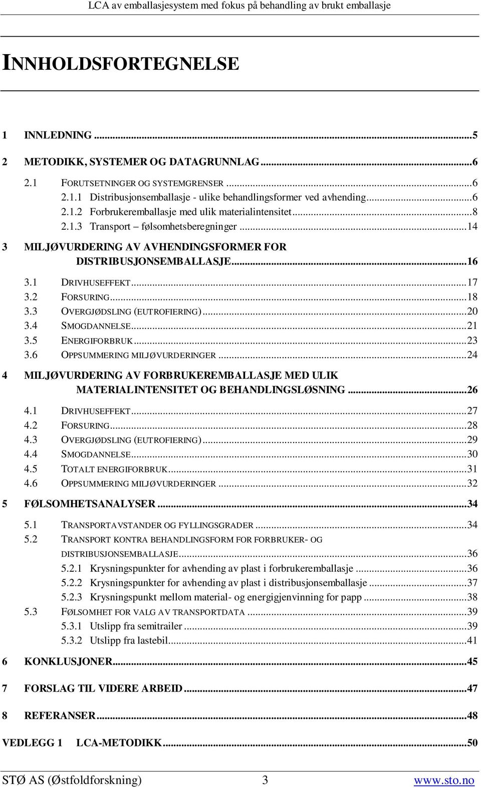 .. 20 3.4 SMOGDANNELSE... 21 3.5 ENERGIFORBRUK... 23 3.6 OPPSUMMERING MILJØVURDERINGER... 24 4 MILJØVURDERING AV FORBRUKEREMBALLASJE MED ULIK MATERIALINTENSITET OG BEHANDLINGSLØSNING... 26 4.