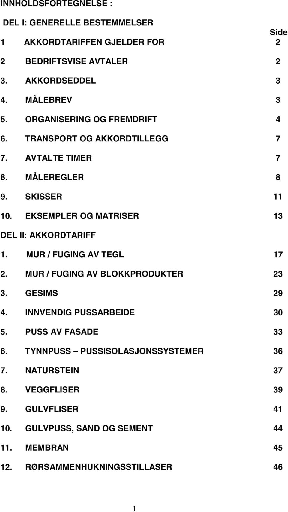 EKSEMPLER OG MATRISER 13 DEL II: AKKORDTARIFF 1. MUR / FUGING AV TEGL 17 2. MUR / FUGING AV BLOKKPRODUKTER 23 3. GESIMS 29 4.