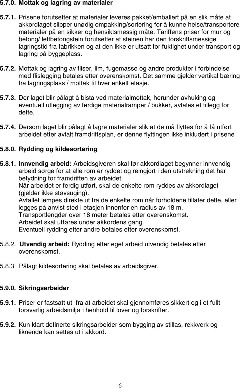 måte. Tariffens priser for mur og betong/ lettbetongstein forutsetter at steinen har den forskriftsmessige lagringstid fra fabrikken og at den ikke er utsatt for fuktighet under transport og lagring