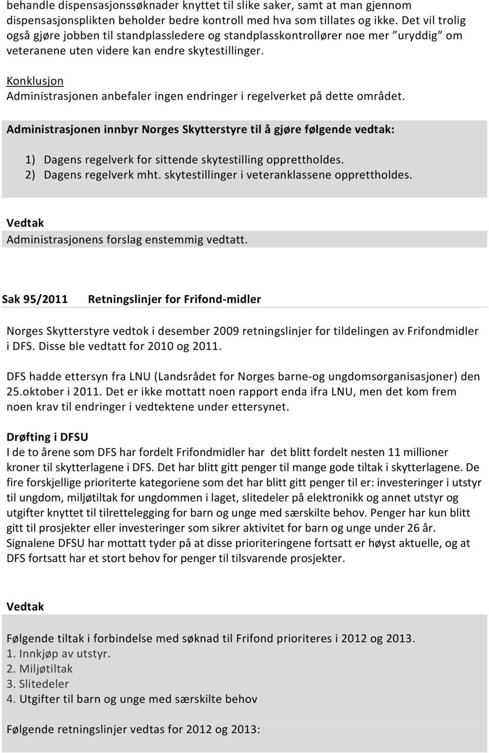 Konklusjon Administrasjonen anbefaler ingen endringer i regelverket på dette området. 1) Dagens regelverk for sittende skytestilling opprettholdes. 2) Dagens regelverk mht.