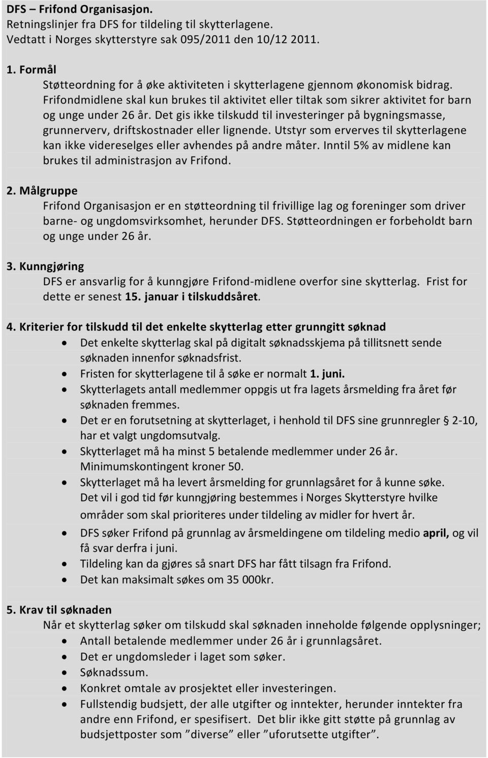 Frifondmidlene skal kun brukes til aktivitet eller tiltak som sikrer aktivitet for barn og unge under 26 år.