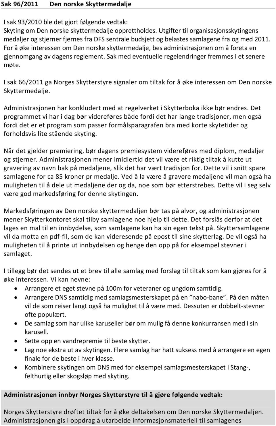 For å øke interessen om Den norske skyttermedalje, bes administrasjonen om å foreta en gjennomgang av dagens reglement. Sak med eventuelle regelendringer fremmes i et senere møte.