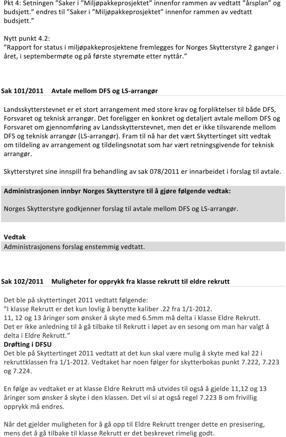 Sak 101/2011 Avtale mellom DFS og LS-arrangør Landsskytterstevnet er et stort arrangement med store krav og forpliktelser til både DFS, Forsvaret og teknisk arrangør.