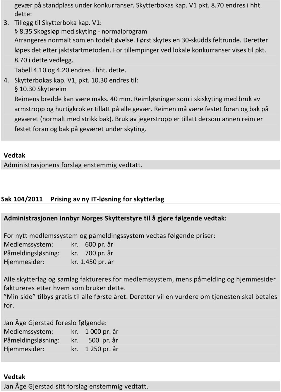 For tillempinger ved lokale konkurranser vises til pkt. 8.70 i dette vedlegg. Tabell 4.10 og 4.20 endres i hht. dette. 4. Skytterbokas kap. V1, pkt. 10.30 endres til: 10.