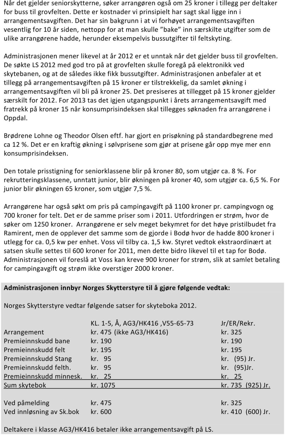 bussutgifter til feltskyting. Administrasjonen mener likevel at år 2012 er et unntak når det gjelder buss til grovfelten.