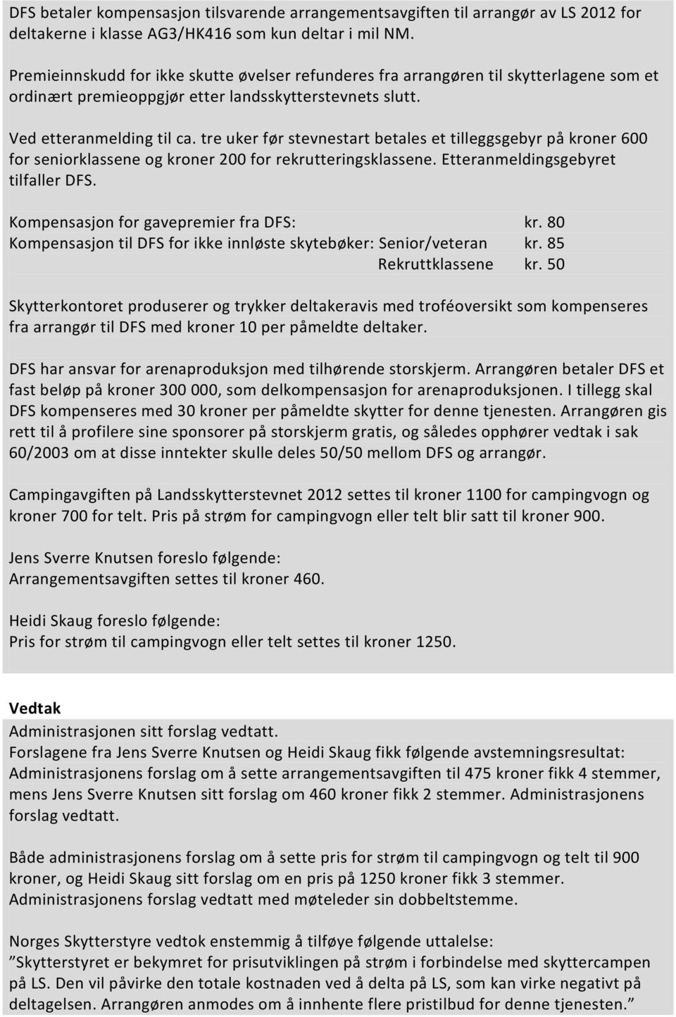 tre uker før stevnestart betales et tilleggsgebyr på kroner 600 for seniorklassene og kroner 200 for rekrutteringsklassene. Etteranmeldingsgebyret tilfaller DFS.