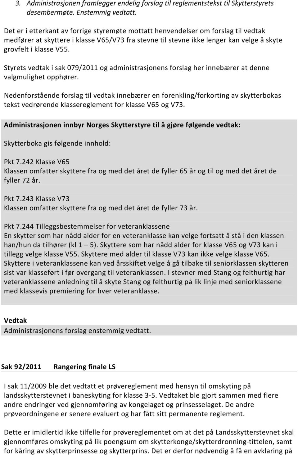 Styrets vedtak i sak 079/2011 og administrasjonens forslag her innebærer at denne valgmulighet opphører.