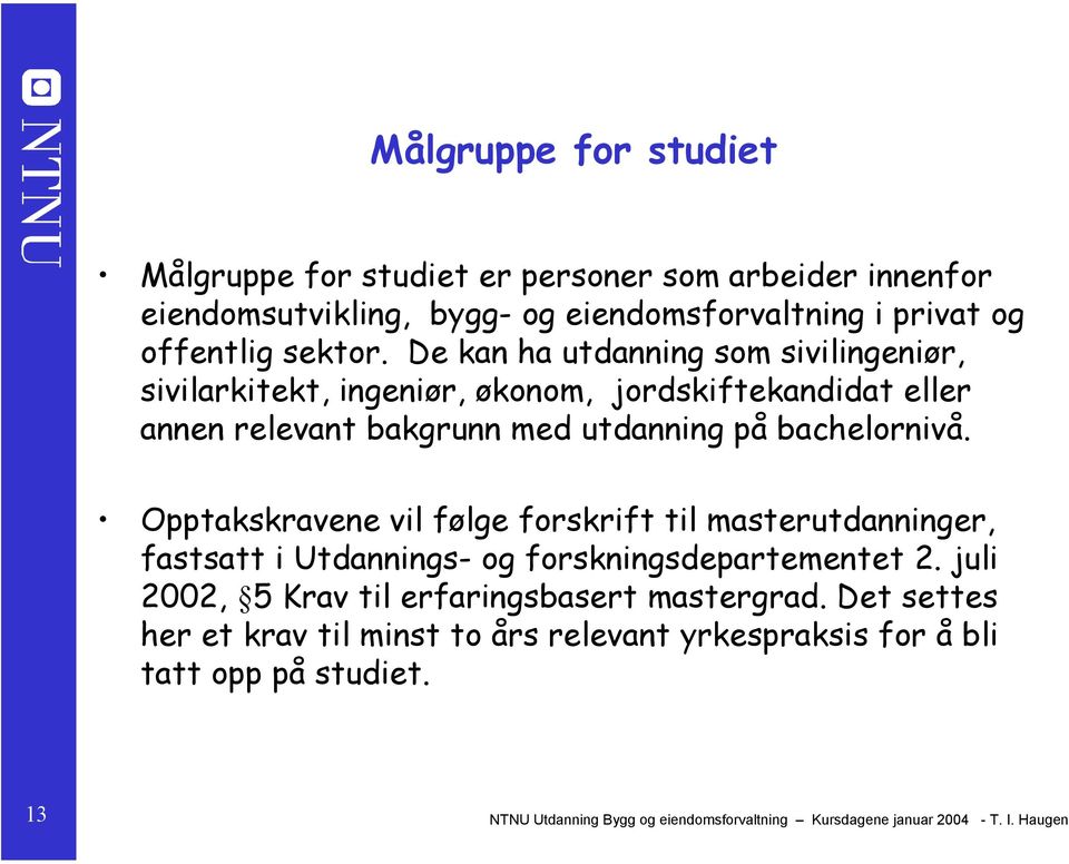 Opptakskravene vil følge forskrift til masterutdanninger, fastsatt i Utdannings- og forskningsdepartementet 2. juli 2002, 5 Krav til erfaringsbasert mastergrad.