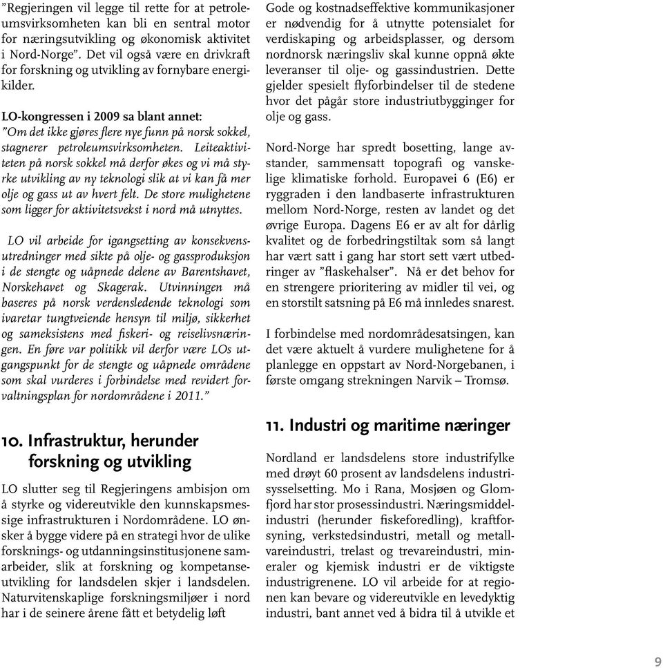 LO-kongressen i 2009 sa blant annet: Om det ikke gjøres flere nye funn på norsk sokkel, stagnerer petroleumsvirksomheten.