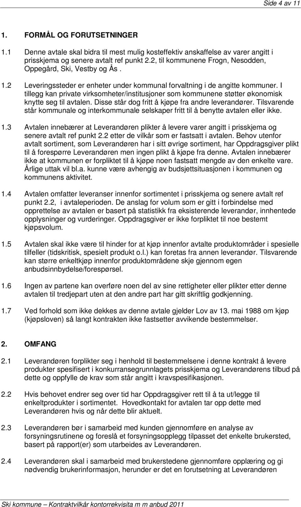 I tillegg kan private virksomheter/institusjoner som kommunene støtter økonomisk knytte seg til avtalen. Disse står dog fritt å kjøpe fra andre leverandører.