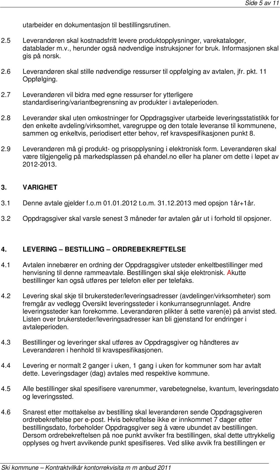 2.8 Leverandør skal uten omkostninger for Oppdragsgiver utarbeide leveringsstatistikk for den enkelte avdeling/virksomhet, varegruppe og den totale leveranse til kommunene, sammen og enkeltvis,