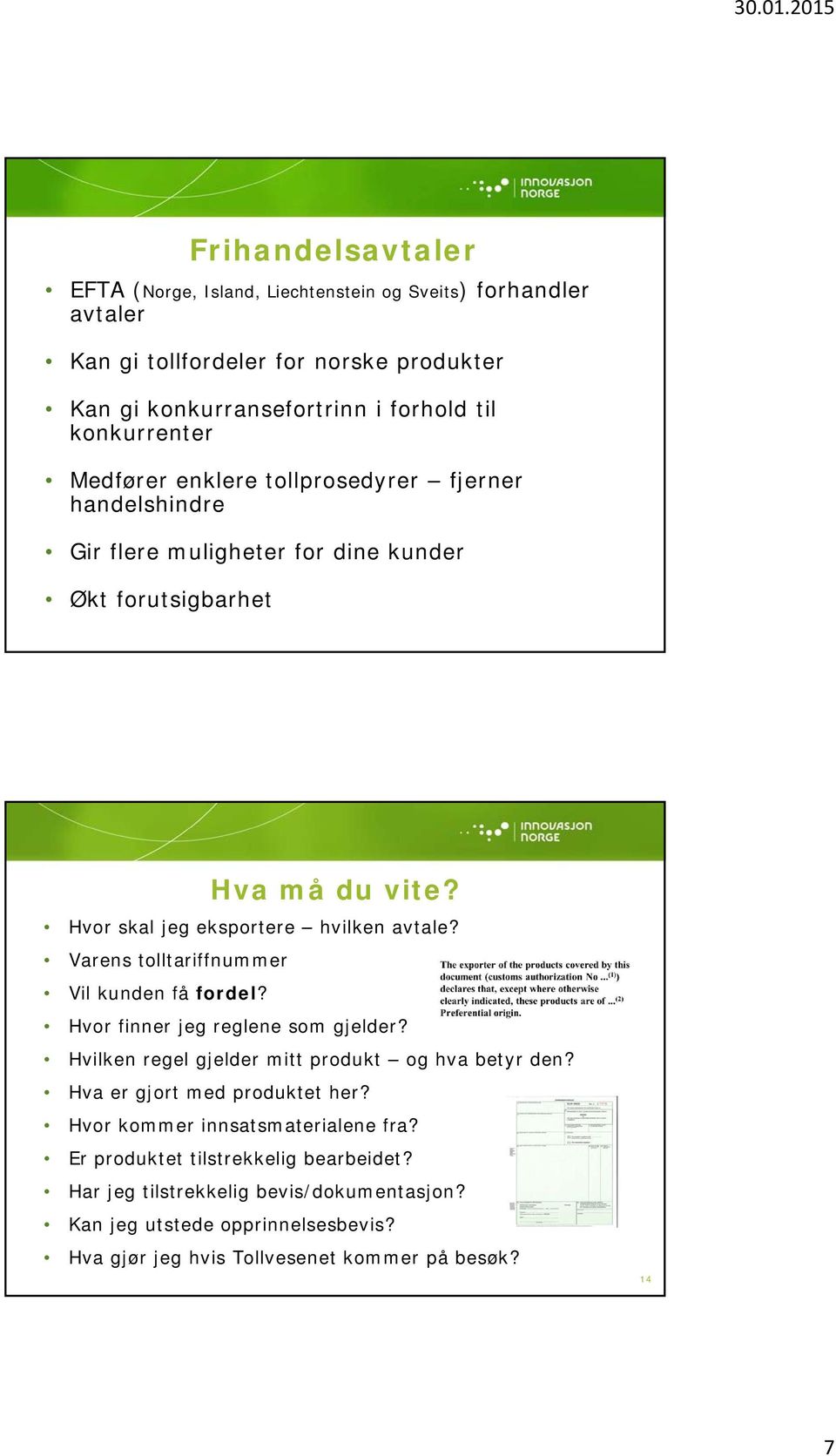 Hvor skal jeg eksportere hvilken avtale? Varens tolltariffnummer Vil kunden få fordel? Hvor finner jeg reglene som gjelder? Hvilken regel gjelder mitt produkt og hva betyr den?