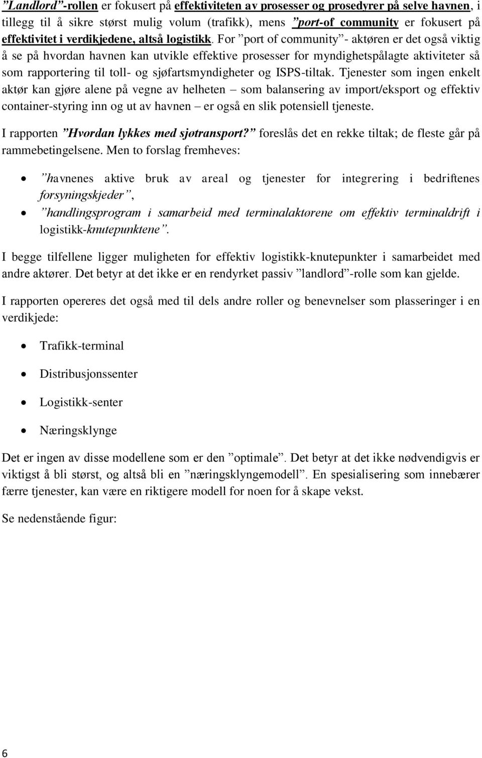 For port of community - aktøren er det også viktig å se på hvordan havnen kan utvikle effektive prosesser for myndighetspålagte aktiviteter så som rapportering til toll- og sjøfartsmyndigheter og