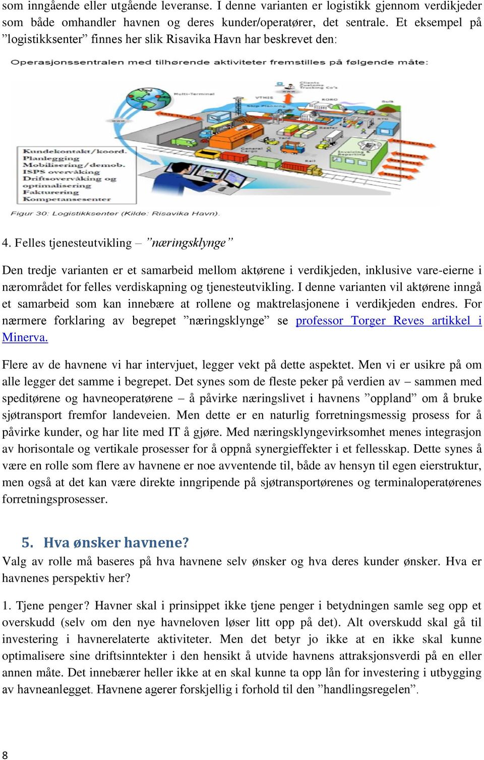 Felles tjenesteutvikling næringsklynge Den tredje varianten er et samarbeid mellom aktørene i verdikjeden, inklusive vare-eierne i nærområdet for felles verdiskapning og tjenesteutvikling.