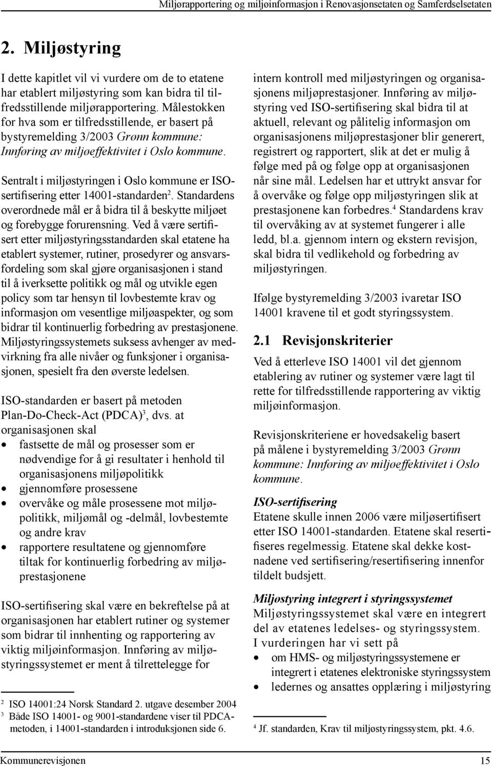 Måle stokken for hva som er tilfredsstillende, er basert på bystyremelding 3/2003 Grønn kommune: Innføring av miljøeffektivitet i Oslo kommune.