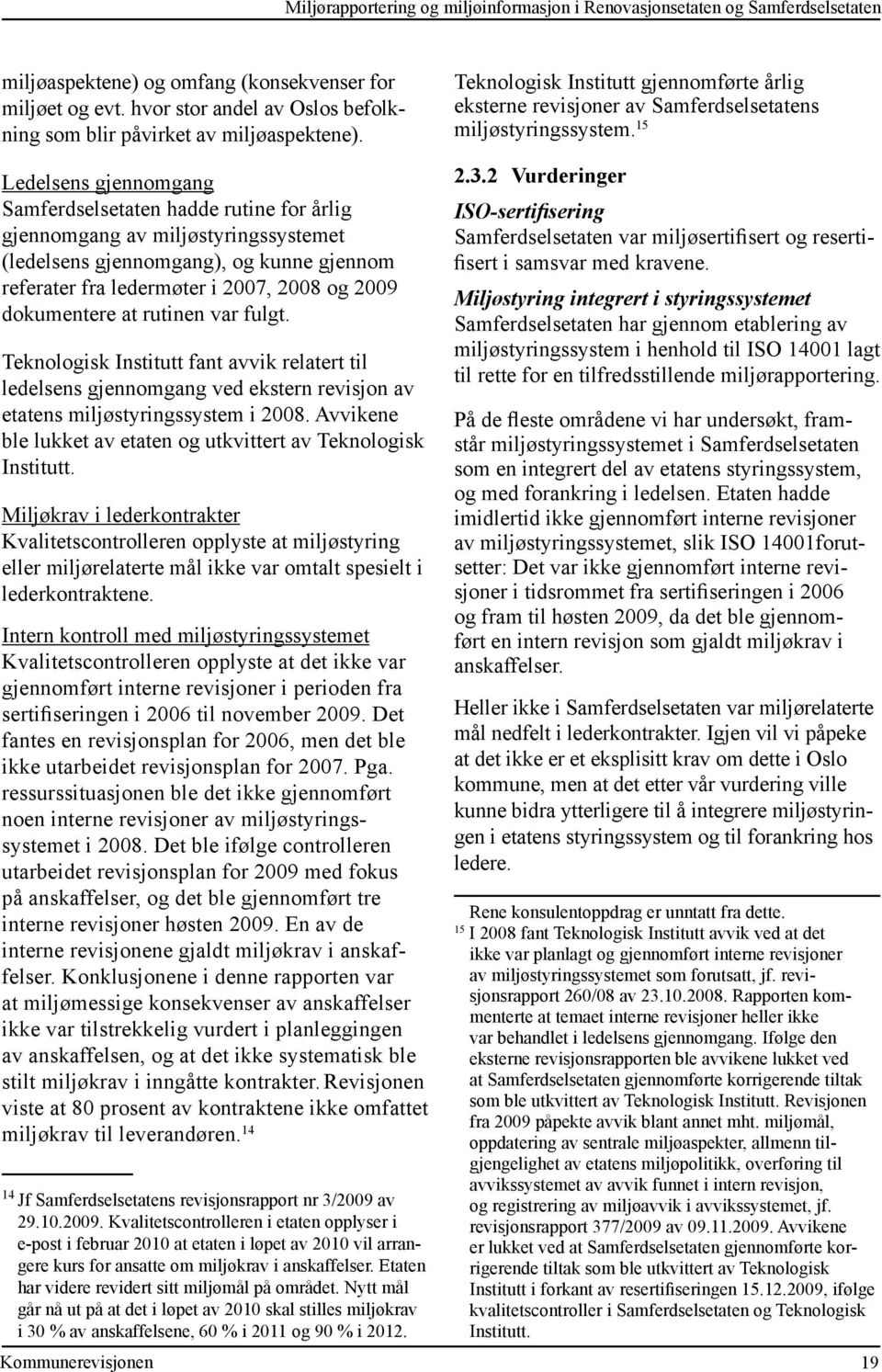 Ledelsens gjennomgang Samferdselsetaten hadde rutine for årlig gjennom gang av miljøstyringssystemet ( ledelsens gjennomgang), og kunne gjennom referater fra ledermøter i 2007, 2008 og 2009