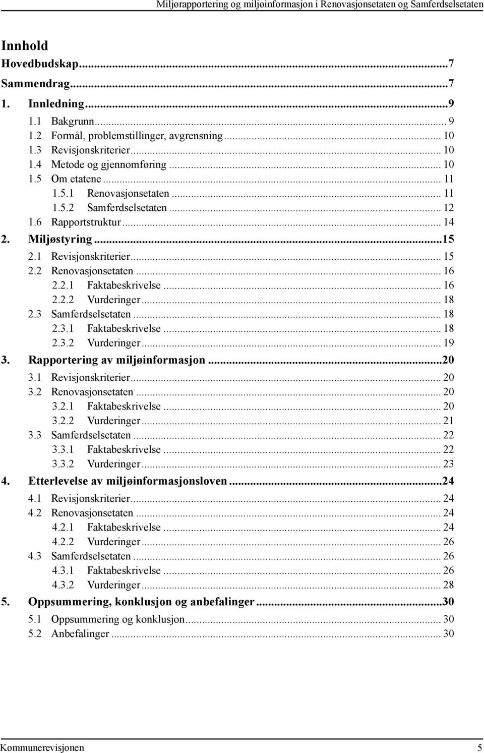 1 Revisjonskriterier... 15 2.2 Renovasjonsetaten... 16 2.2.1 Faktabeskrivelse... 16 2.2.2 Vurderinger... 18 2.3 Samferdselsetaten... 18 2.3.1 Faktabeskrivelse... 18 2.3.2 Vurderinger... 19 3.